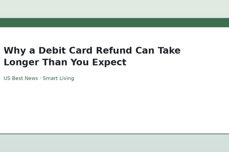 Why a Debit Card Refund Can Take Longer Than You Expect