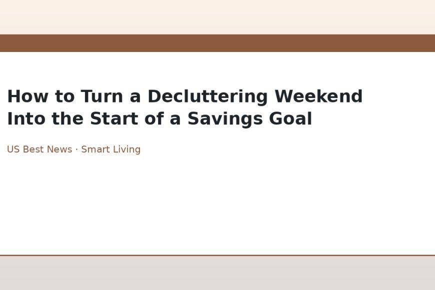 How to Turn a Decluttering Weekend Into the Start of a Savings Goal