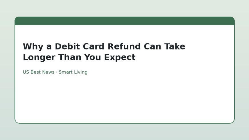 Why a Debit Card Refund Can Take Longer Than You Expect