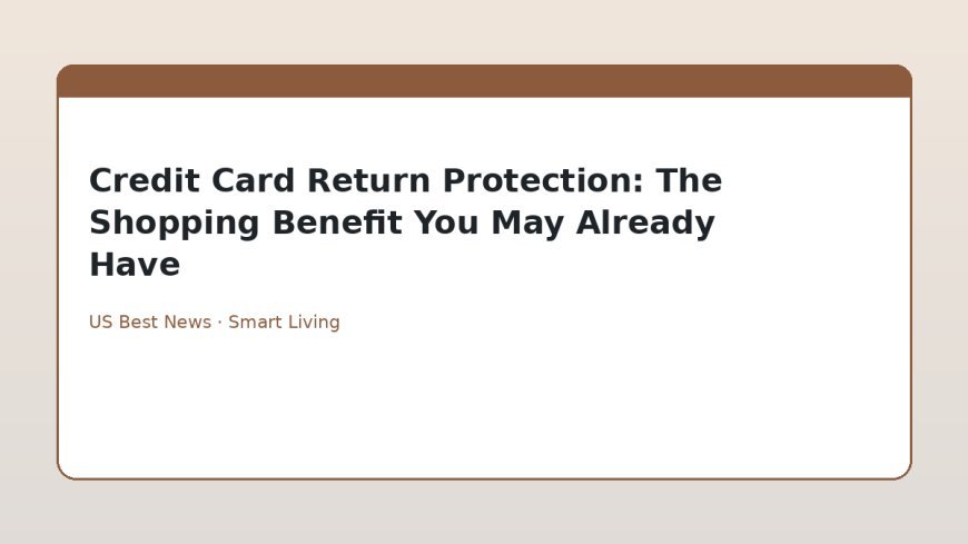 Credit Card Return Protection: The Shopping Benefit You May Already Have
