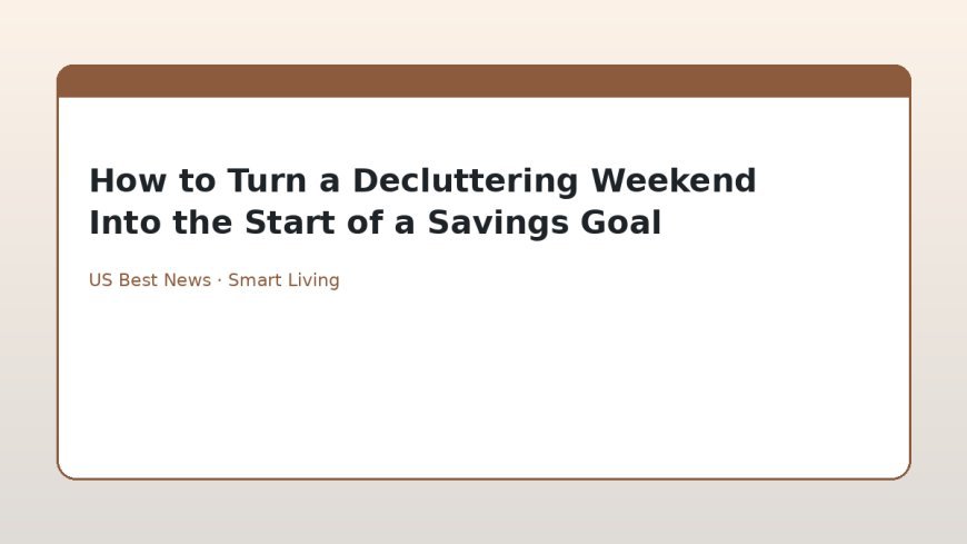 How to Turn a Decluttering Weekend Into the Start of a Savings Goal