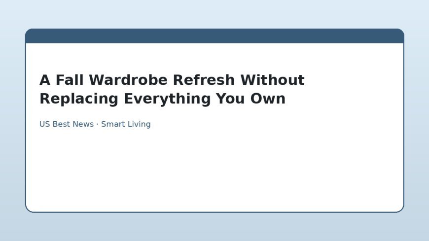 A Fall Wardrobe Refresh Without Replacing Everything You Own