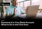 Someone Is in Your Bank Account: What to Do in the First Hour