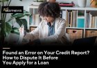 Found an Error on Your Credit Report? How to Dispute It Before You Apply for a Loan