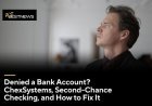 Denied a Bank Account? ChexSystems, Second-Chance Checking, and How to Fix It