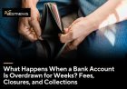 What Happens When a Bank Account Is Overdrawn for Weeks? Fees, Closures, and Collections