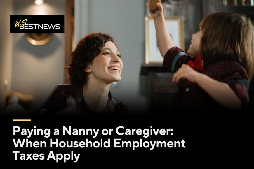 Paying a Nanny or Caregiver: When Household Employment Taxes Apply