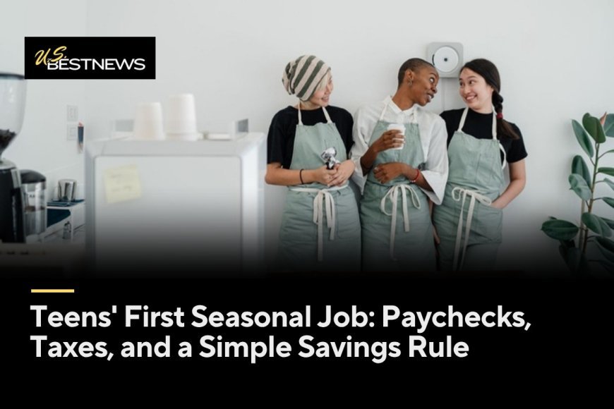Teens' First Seasonal Job: Paychecks, Taxes, and a Simple Savings Rule