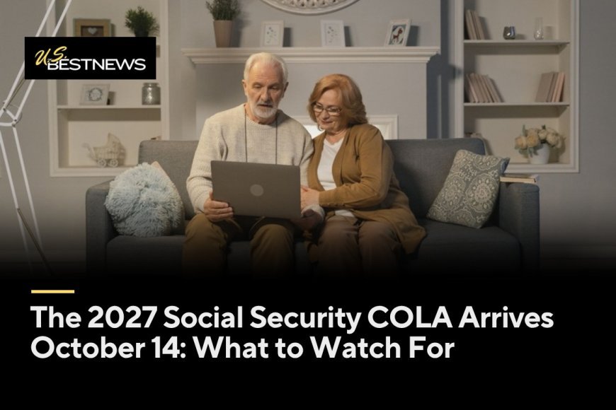 The 2027 Social Security COLA Arrives October 14: What Retirees Should Watch For