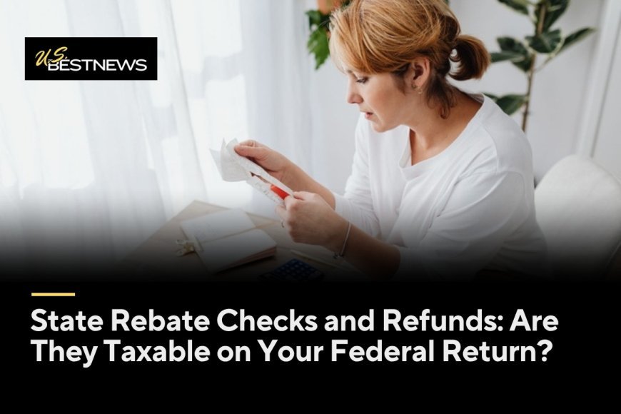 State Rebate Checks and Refunds: Are They Taxable on Your Federal Return?