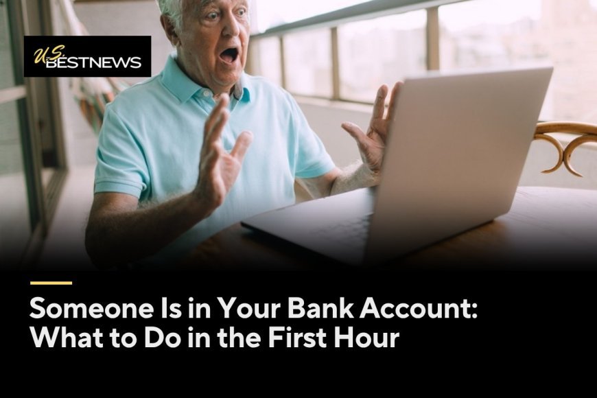 Someone Is in Your Bank Account: What to Do in the First Hour