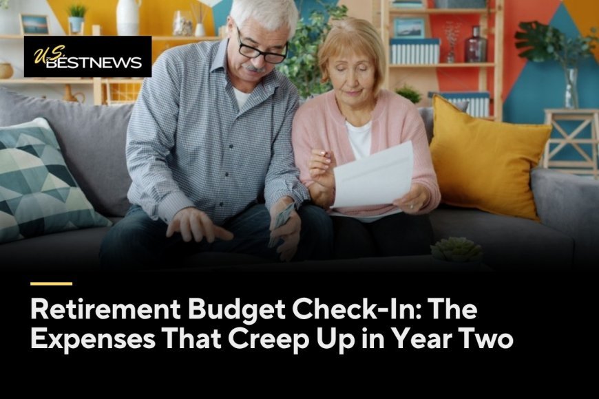 Retirement Budget Check-In: The Expenses That Creep Up in Year Two