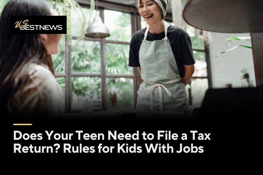Does Your Teen Need to File a Tax Return? Rules for Kids With Jobs