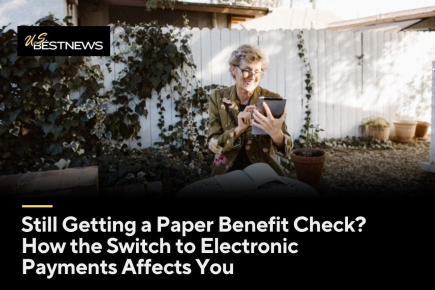 Still Getting a Paper Benefit Check? How the Switch to Electronic Payments Affects You