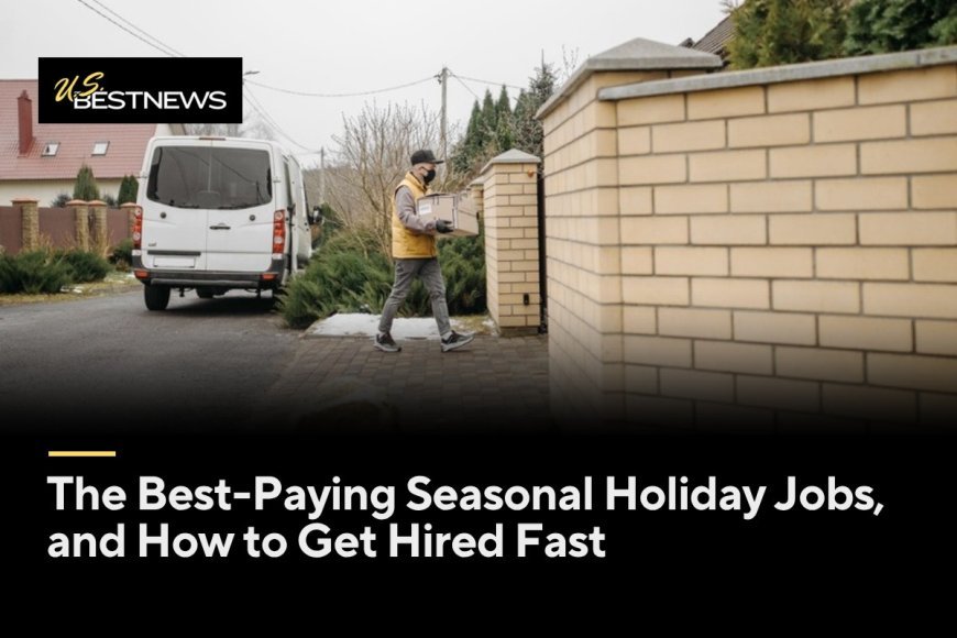 The Best-Paying Seasonal Holiday Jobs, and How to Get Hired Fast