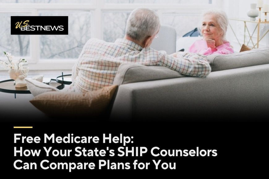 Free Medicare Help: How Your State's SHIP Counselors Can Compare Plans for You
