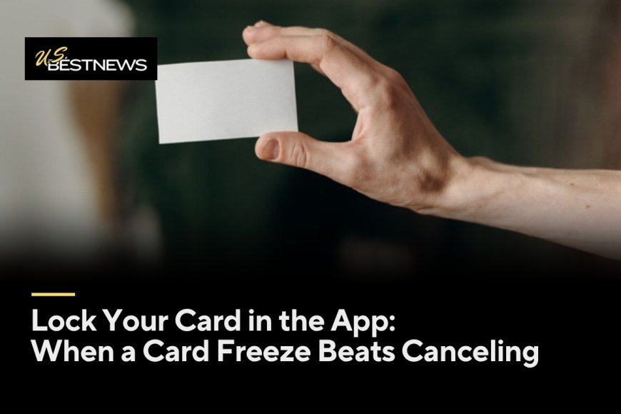Lock Your Card in the App: When a Card Freeze Beats Canceling