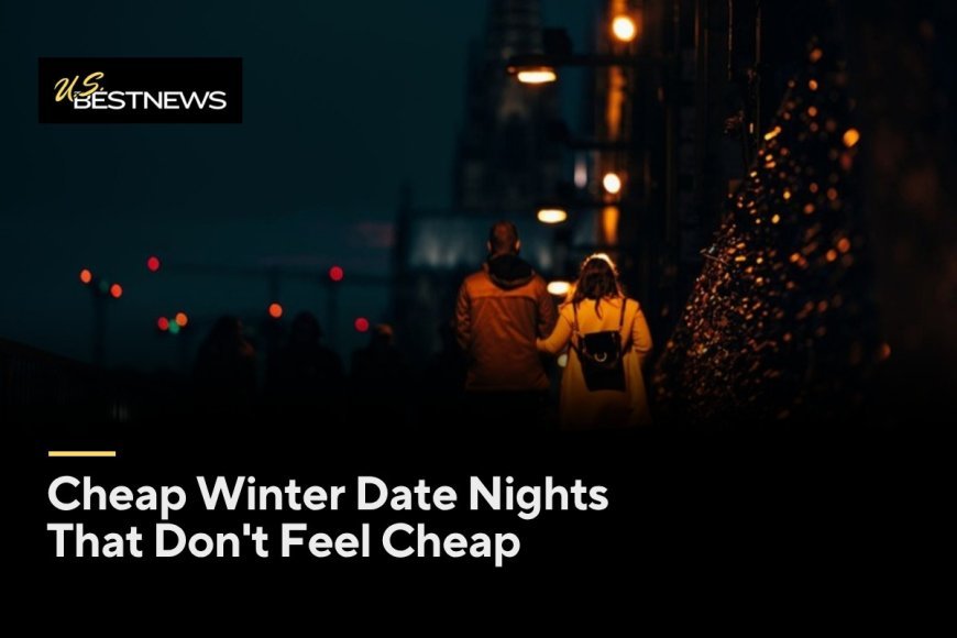Cheap Winter Date Nights That Don't Feel Cheap