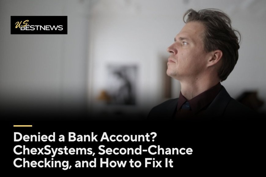 Denied a Bank Account? ChexSystems, Second-Chance Checking, and How to Fix It