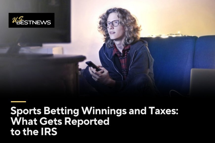 Sports Betting Winnings and Taxes: What Gets Reported to the IRS