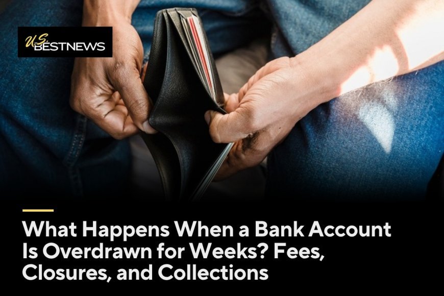 What Happens When a Bank Account Is Overdrawn for Weeks? Fees, Closures, and Collections