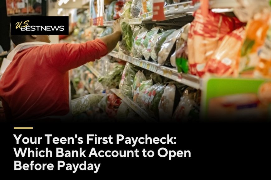 Your Teen's First Paycheck: Which Bank Account to Open Before Payday