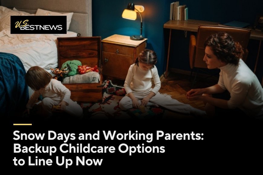 Snow Days and Working Parents: Backup Childcare Options to Line Up Now