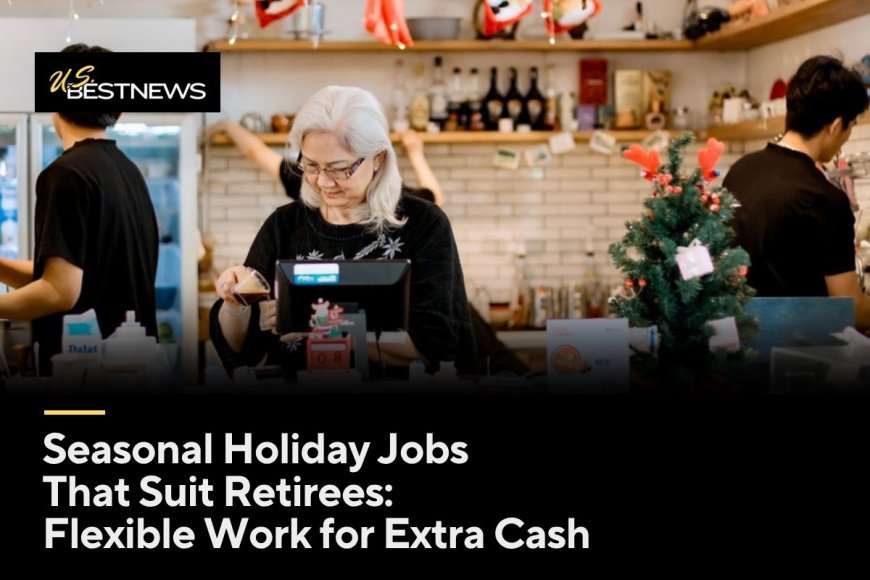 Seasonal Holiday Jobs That Suit Retirees: Flexible Work for Extra Cash