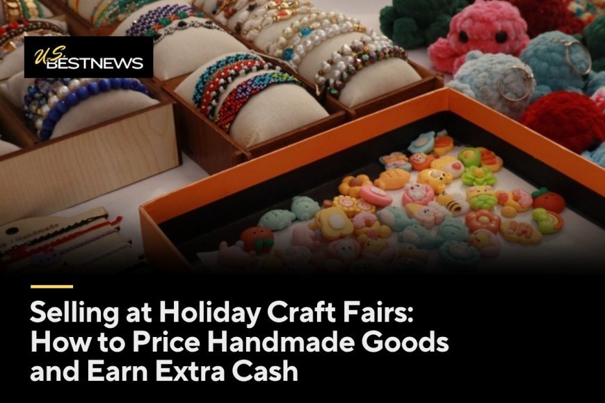 Selling at Holiday Craft Fairs: How to Price Handmade Goods and Earn Extra Cash