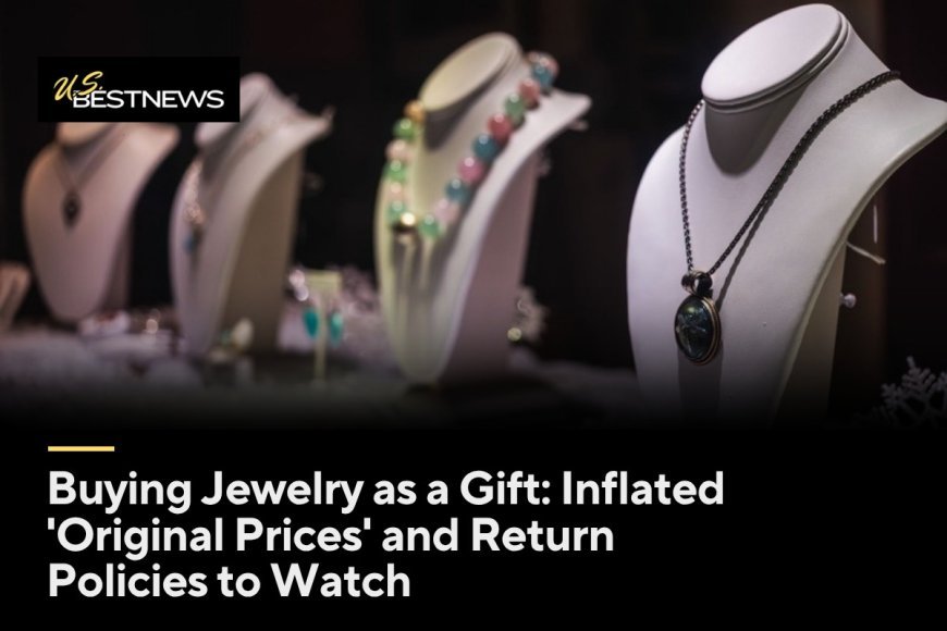 Buying Jewelry as a Gift: Inflated 'Original Prices' and Return Policies to Watch