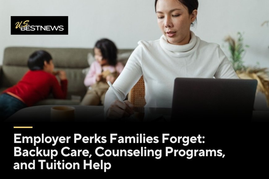 Employer Perks Families Forget: Backup Care, Counseling Programs, and Tuition Help