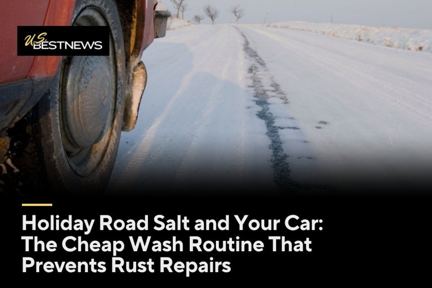 Holiday Road Salt and Your Car: The Cheap Wash Routine That Prevents Rust Repairs
